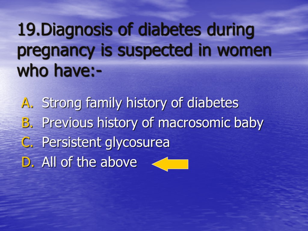 19.Diagnosis of diabetes during pregnancy is suspected in women who have:- Strong family history